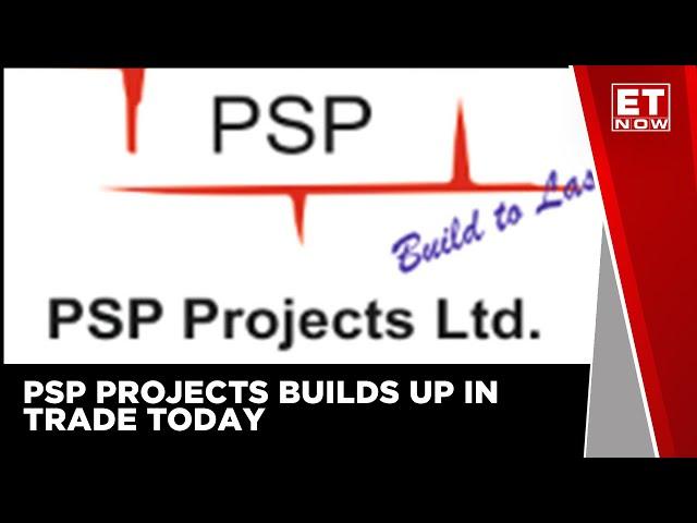 PSP Projects Builds up in Trade Today | ET Now | Business News | Latest Updates