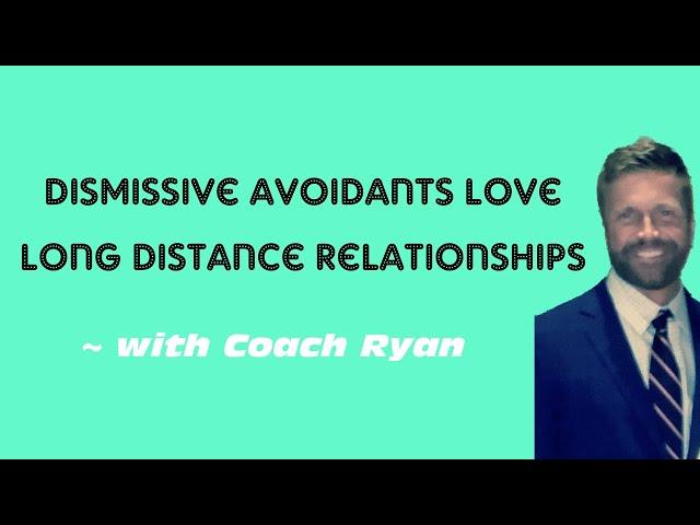 Dismissive avoidants love long distance relationships