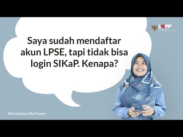 FAQ - Saya sudah mendaftar akun LPSE, tapi tidak bisa login SIKaP, kenapa?