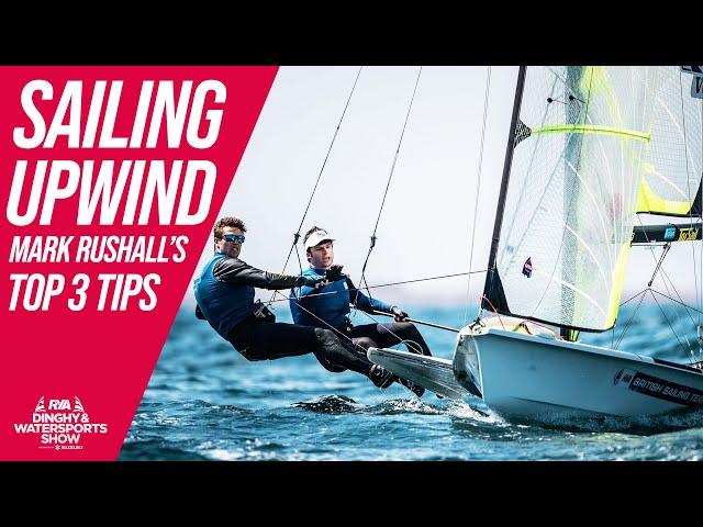 3 TOP TIPS FOR SAILING UPWIND - DINGHY RACING with British Sailing Team Strategist Mark Rushall