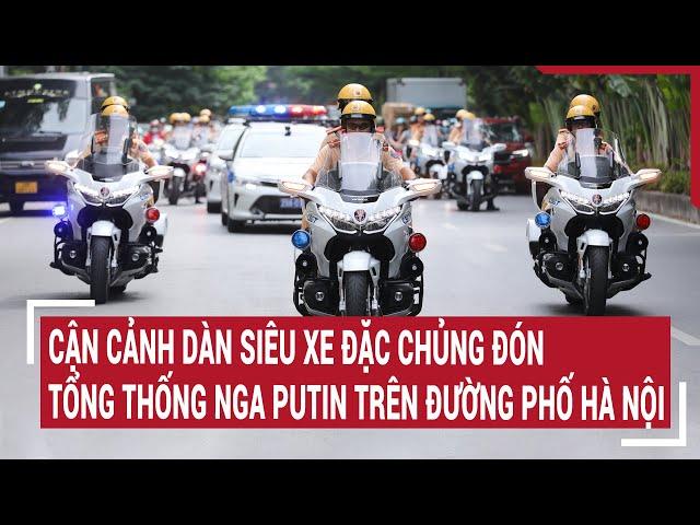 Cận cảnh dàn siêu xe đặc chủng đón Tổng thống Nga Putin trên đường phố Hà Nội