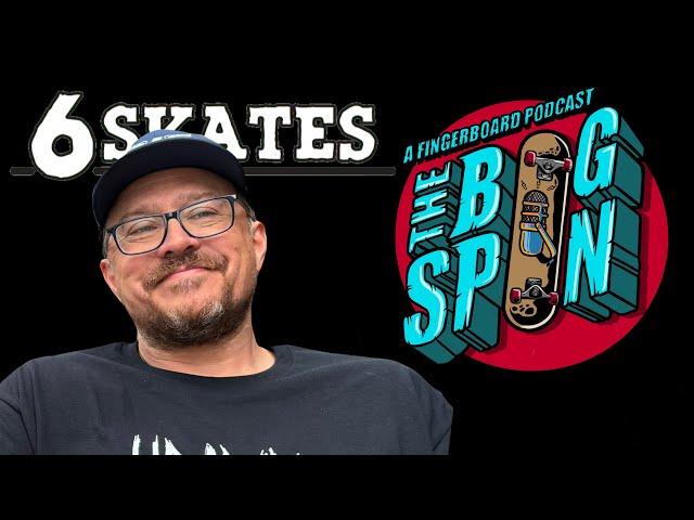 The 6Skates Interview - The Bigspin Fingerboard Podcast