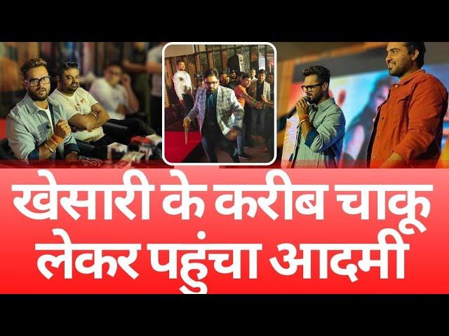 Video : ख़ेसारी की जान खतरे में,राजा राम फ़िल्म के इवेंट में चाकू लेकर घुसा आदमी | Khesari Lal Attack