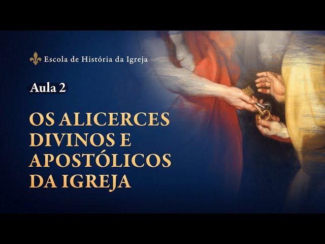 Aula 2: Os Alicerces Divinos e Apostólicos da Igreja