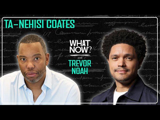 Have We Missed The Message? with Ta-Nehisi Coates | What Now? with Trevor Noah Podcast