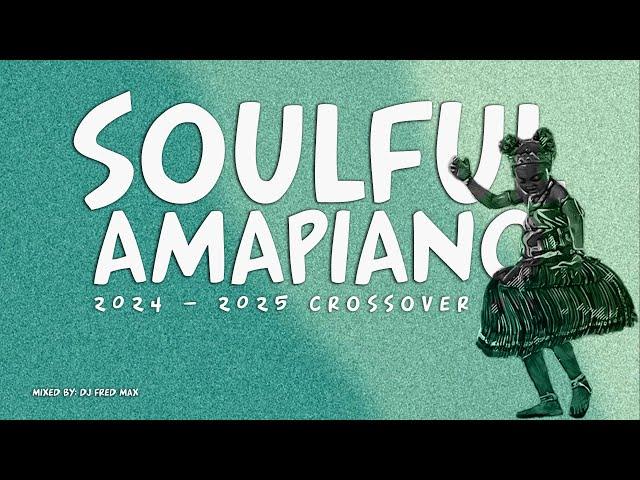 SOULFUL AMAPIANO 2024 - 25 CROSSOVER MIX #amapiano #hitsongs #2024 #2025