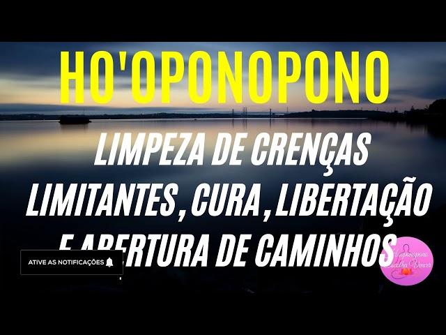 HO'OPONOPONO LIMPEZA DE CRENÇAS LIMITANTES, CURA, LIBERTAÇÃO E ABERTURA DE CAMINHOS