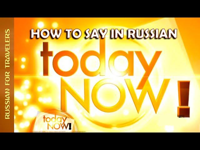 How to say in Russian 'TODAY / NOW'. Basic Vocabulary in Russian