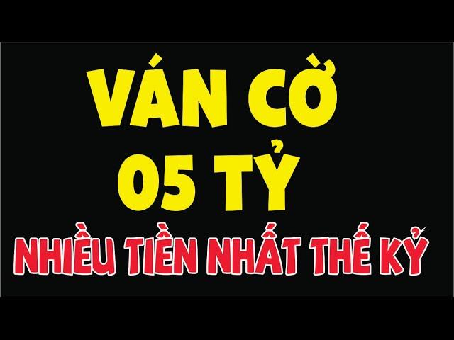 Ván Cờ Tướng 5 Tỷ Đồng, Giá Trị Nhất Thế Giới, Màn Đối Công Siêu Hấp Dẫn