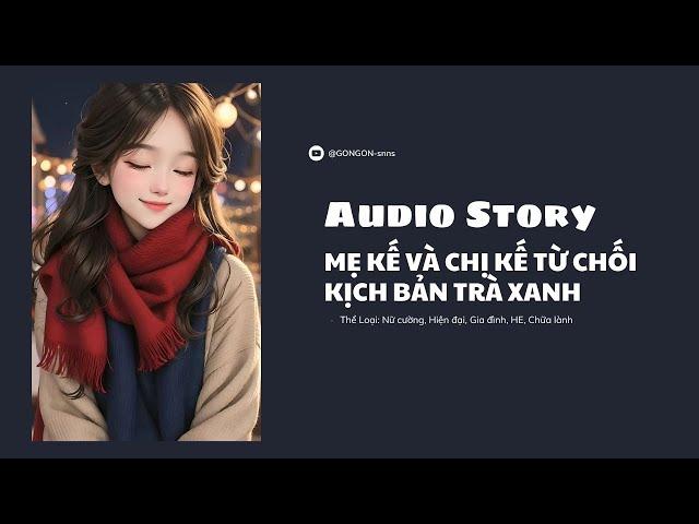 [TRUYỆN AUDIO] || MẸ KẾ VÀ CHỊ KẾ TỪ CHỐI KỊCH BẢN TRÀ XANH || GONGON