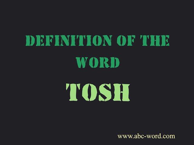 Definition of the word "Tosh"