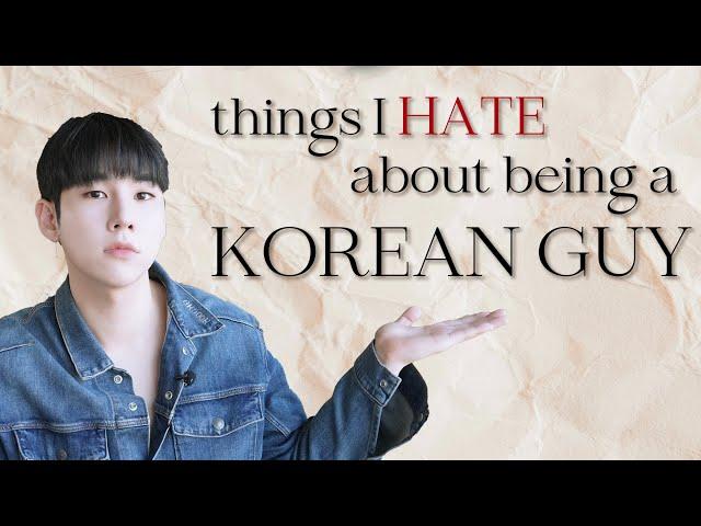 Things I HATE about being a KOREAN guy