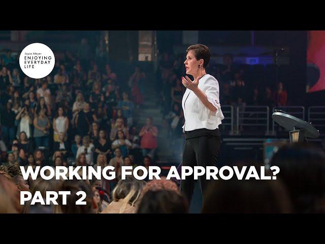 Working for Approval? Pt 2 | Enjoying Everyday Life | Joyce Meyer