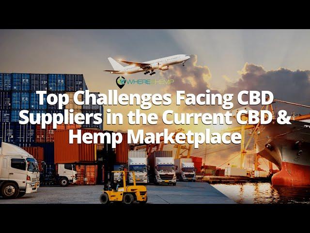 Top Challenges Facing CBD Suppliers in the Current CBD & Hemp Marketplace