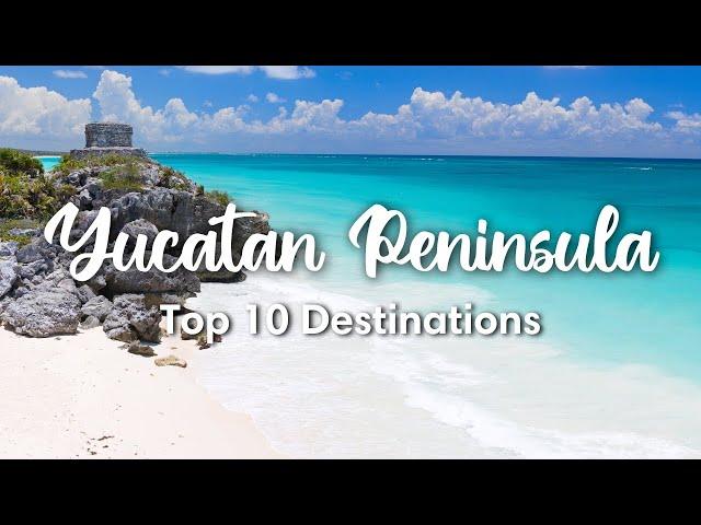 BEST OF THE YUCATAN PENINSULA, MEXICO | Top 10 Destinations in the Yucatan & Quintana Roo