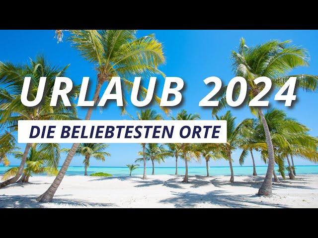 Urlaubstrends 2024 // Die 10 beliebtesten Reiseziele