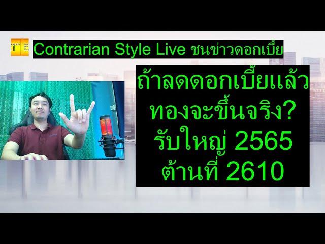 ถ้าลดดอกเบี้ยแล้วทองจะขึ้นจริง? รับใหญ่ 2565 ต้านที่ 2610  | Contrarian Style Live ชนข่าวดอกเบี้ย