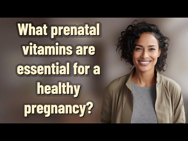What prenatal vitamins are essential for a healthy pregnancy?