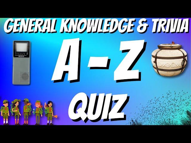 A-Z General Knowledge & Trivia Quiz, 26 Questions, Answers are in alphabetical order.