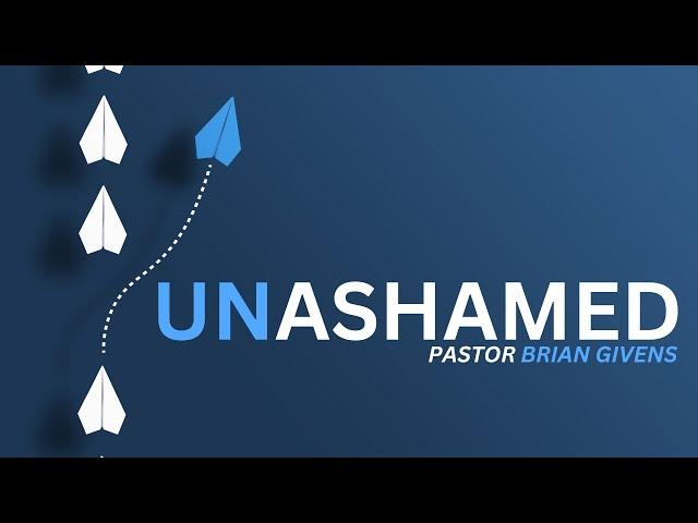 Unashamed - Pastor Brian Givens