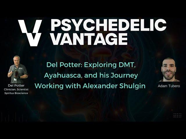 Del Potter: Exploring DMT, Ayahuasca, and his Journey Working with Alexander Shulgin