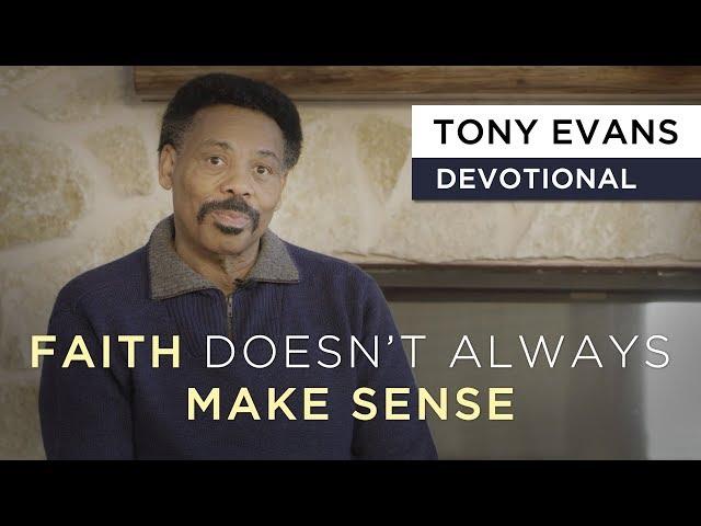 Faith Doesn't Always Make Sense | Devotional by Tony Evans