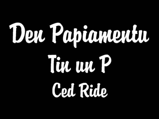 Den Papiamentu tin un P - Ced Ride