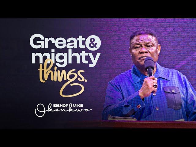 Great & Mighty Things | Bishop Mike Okonkwo | Sunday 04-02-2024