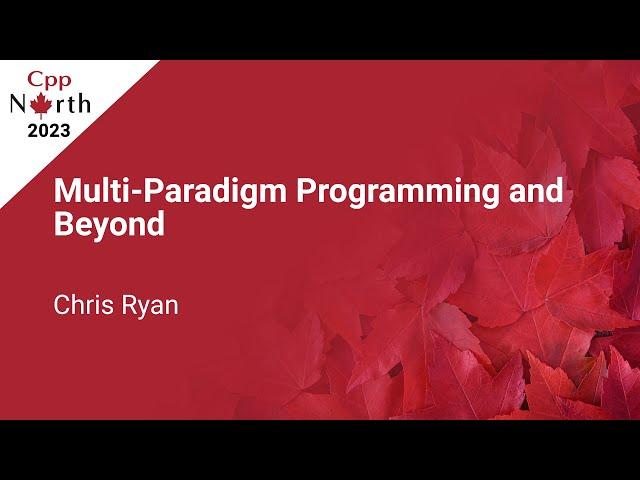 Multi-Paradigm Programming and Beyond - Chris Ryan - CppNorth 2023