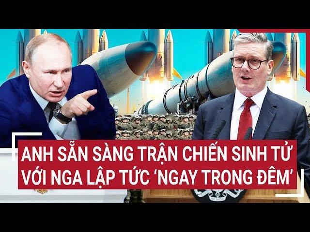 Thời sự quốc tế 24/11: Anh sẵn sàng trận chiến sinh tử với Nga lập tức ‘ngay trong đêm’