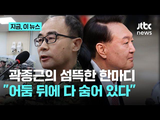 곽종근 "내란 수사, 제대로 드러나지 않아...마치 아닌 것처럼 어둠 뒤에 다 숨어있다"｜지금 이 뉴스