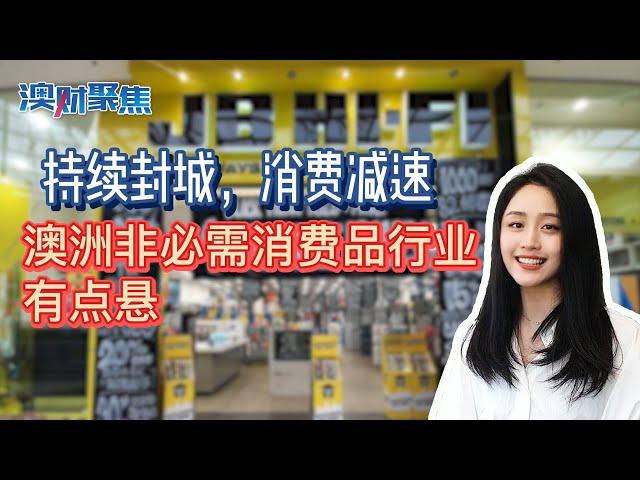 封城持续，消费减速！澳洲非必需消费品行业有点悬