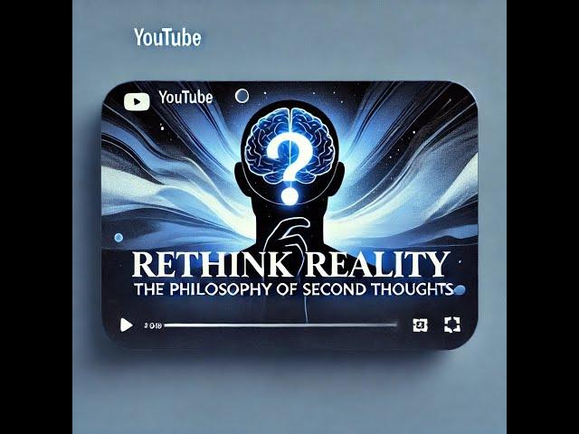 "Rethink Reality: The Philosophy of Second Thoughts"