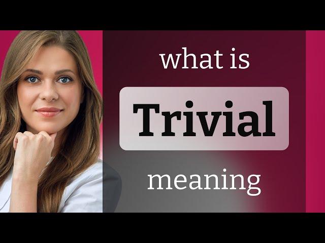 Trivial • definition of TRIVIAL