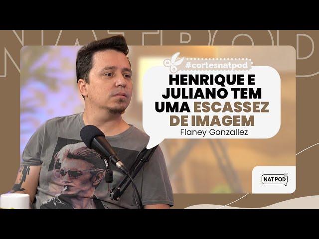 HENRIQUE E JULIANO TEM UMA ESCASSEZ DE IMAGEM - FLANEY GONZALLEZ | EP 05