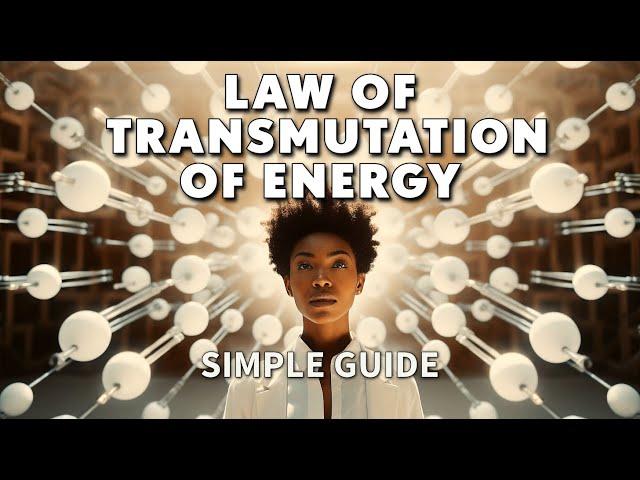 The Law of Transmutation of Energy Explained and How to Apply It