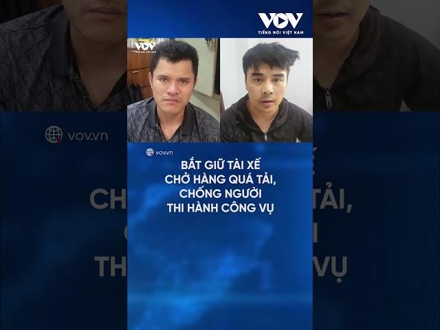Bắt giữ tài xế chở hàng quá tải, chống người thi hành công vụ | Báo Điện tử Tiếng nói Việt Nam (VOV)