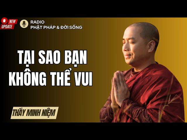 Tại Sao Bạn không Thể Vui, Thầy Minh Niệm, Radio Phật Pháp & Đời Sống