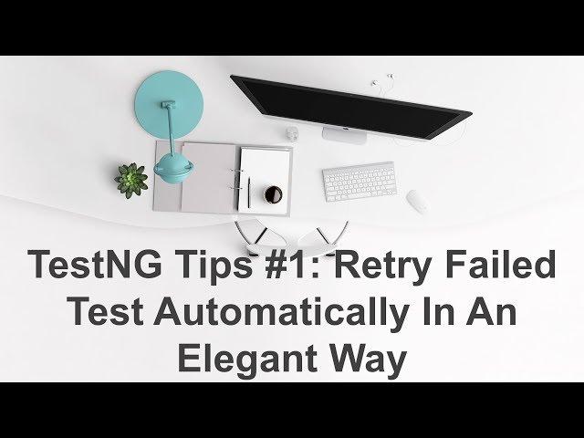TestNG Tips #1: Retry Failed Tests In An Elegant Way