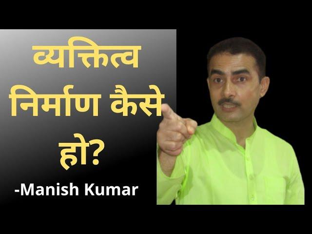 व्यक्तित्व निर्माण कैसे हो? HowTo Develop Personality? By:-Manish Kumar (Youth Motivator)