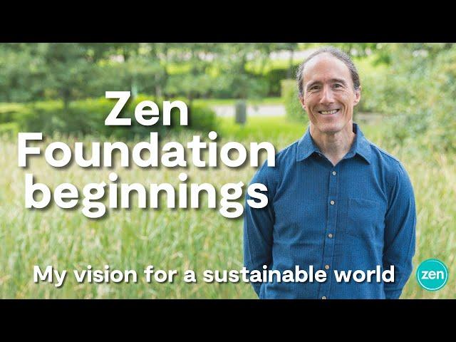 Zen Foundation beginnings: My vision for a sustainable world
