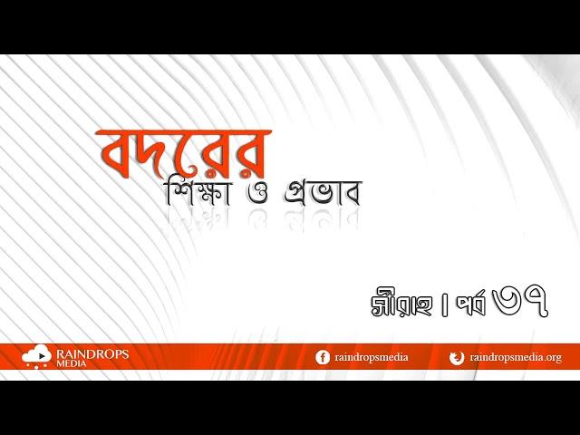 পর্ব ৩৭ | সীরাহ | বদরের শিক্ষা ও প্রভাব | Rain Drops Media