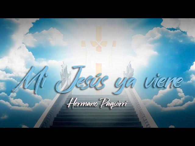 Hermano Paquirri - Mi Jesús ya viene (Video Lyric)