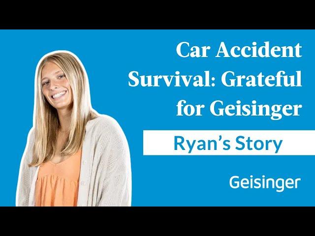 Ryan’s Remarkable Recovery: How Trauma Care Saved Her Life | Geisinger