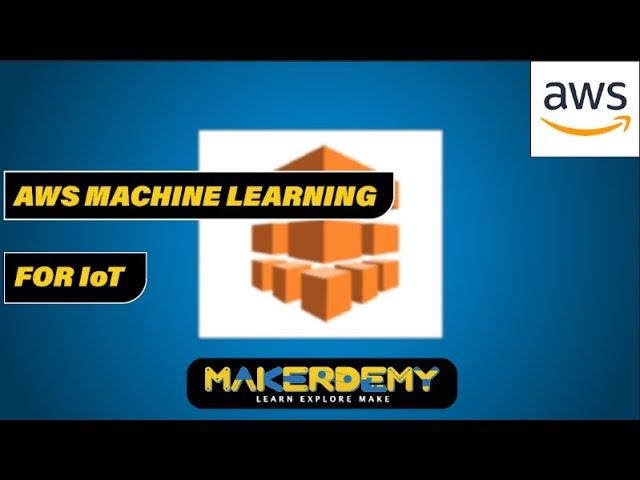 AWS machine learning for IoT | Introduction to AWS Machine Learning for IoT