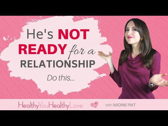 He's Not Ready For A Relationship (DO THIS!)