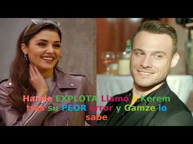 Hande EXPLOTA Llamó a Kerem tras su PEOR error y Gamze lo sabe