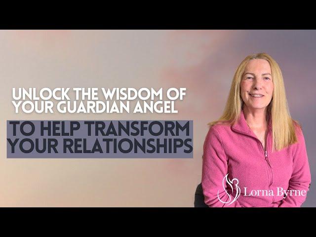 Unlock the Wisdom of Your Guardian Angel to Help Transform Your Relationships