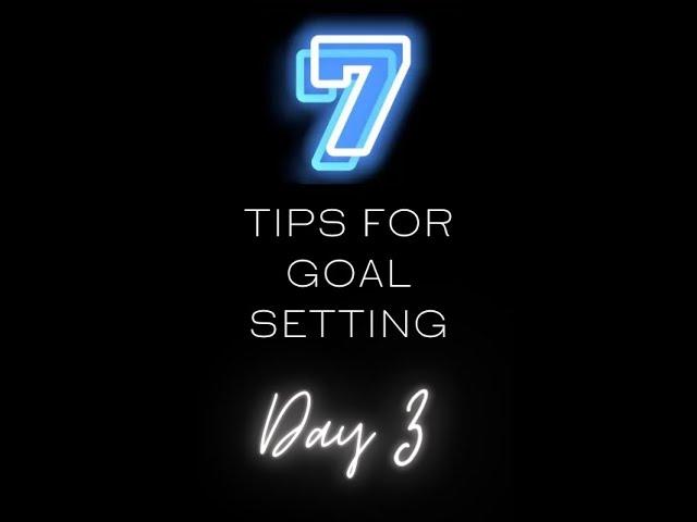 7 Tips for Goal Setting - Day 3