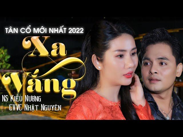 [MV Tân Cổ] Xa Vắng - NS Kiều Nương Ft CVVC Nhật Nguyên | Tân Cổ Mới Nhất 2022